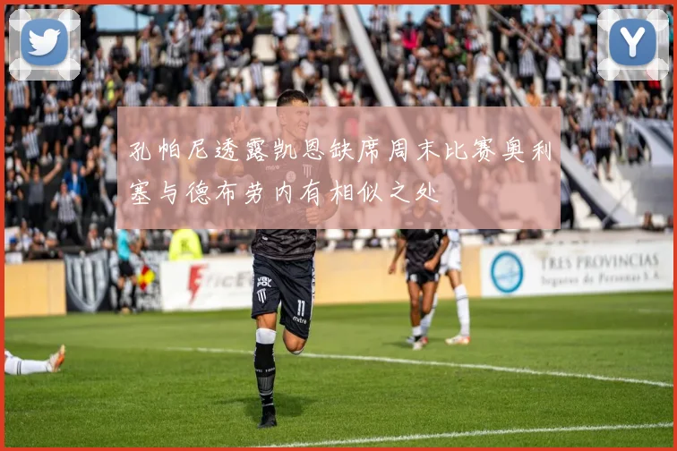 孔帕尼透露凯恩缺席周末比赛奥利塞与德布劳内有相似之处