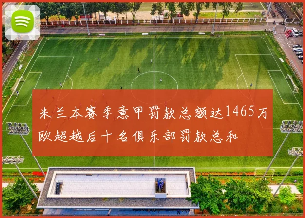 米兰本赛季意甲罚款总额达1465万欧超越后十名俱乐部罚款总和